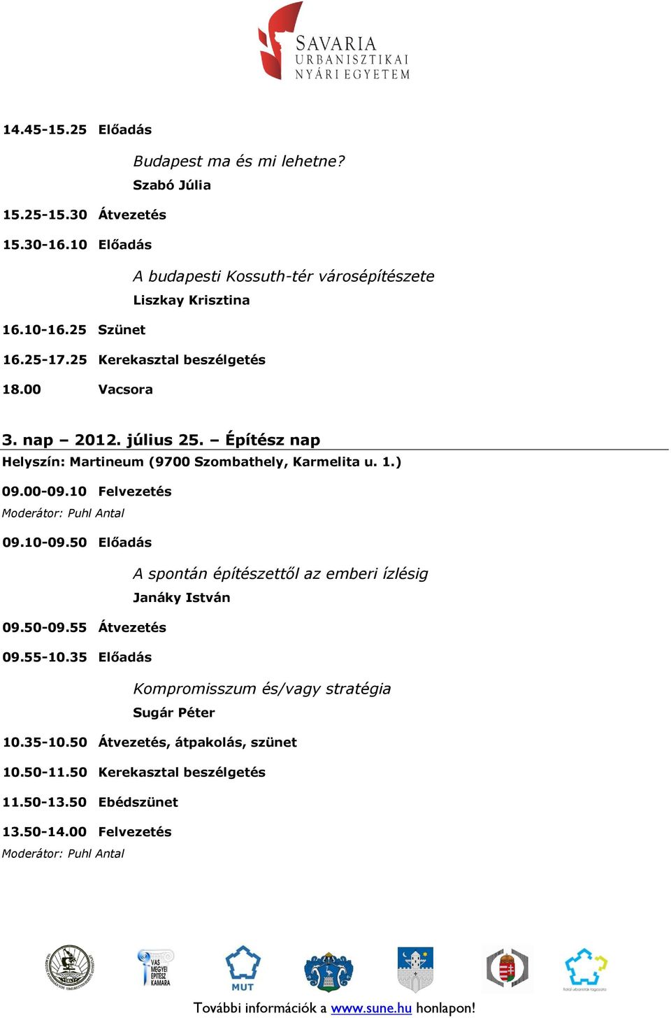 25 Kerekasztal beszélgetés 18.00 Vacsora 3. nap 2012. július 25.