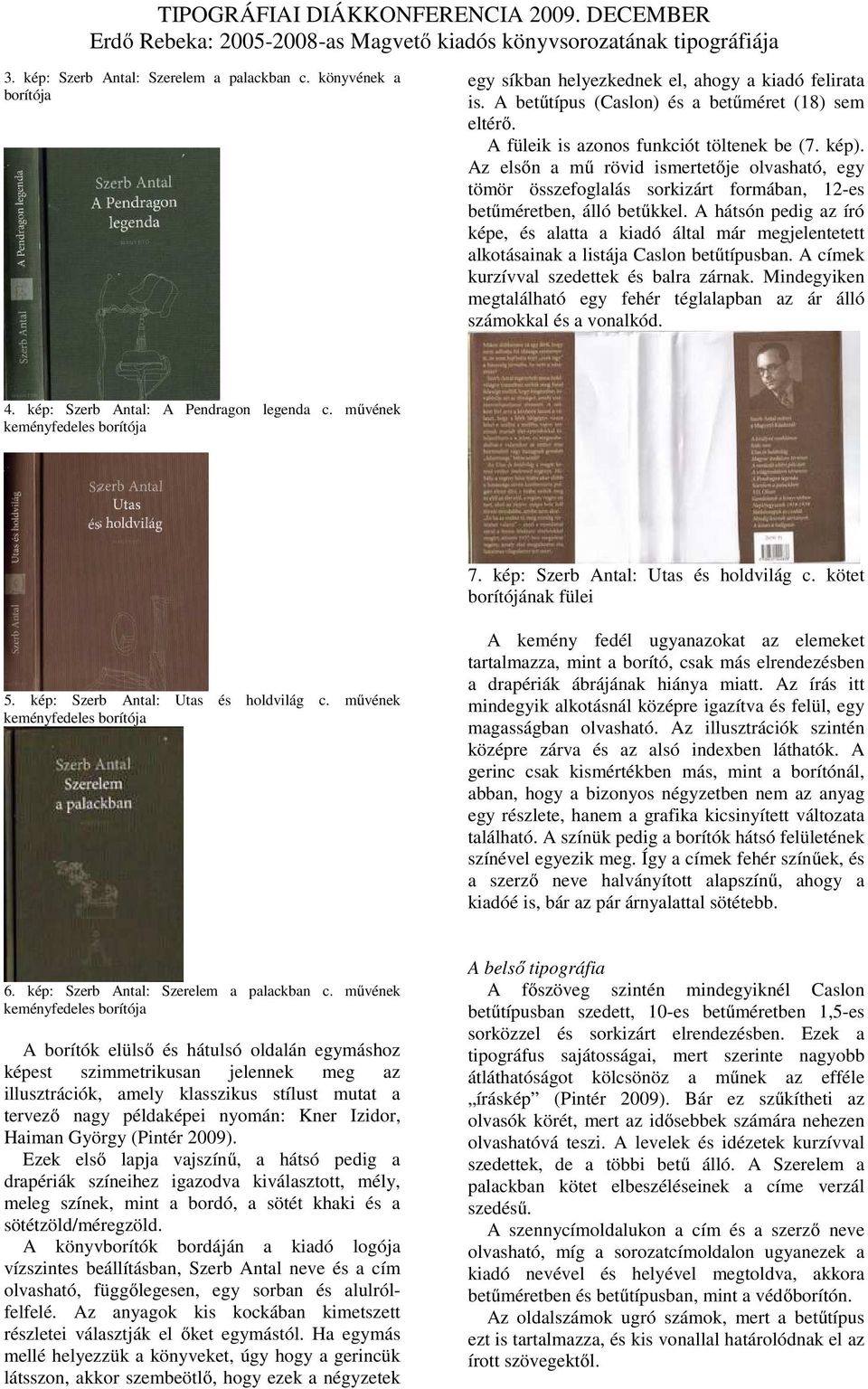 A hátsón pedig az író képe, és alatta a kiadó által már megjelentetett alkotásainak a listája Caslon betűtípusban. A címek kurzívval szedettek és balra zárnak.