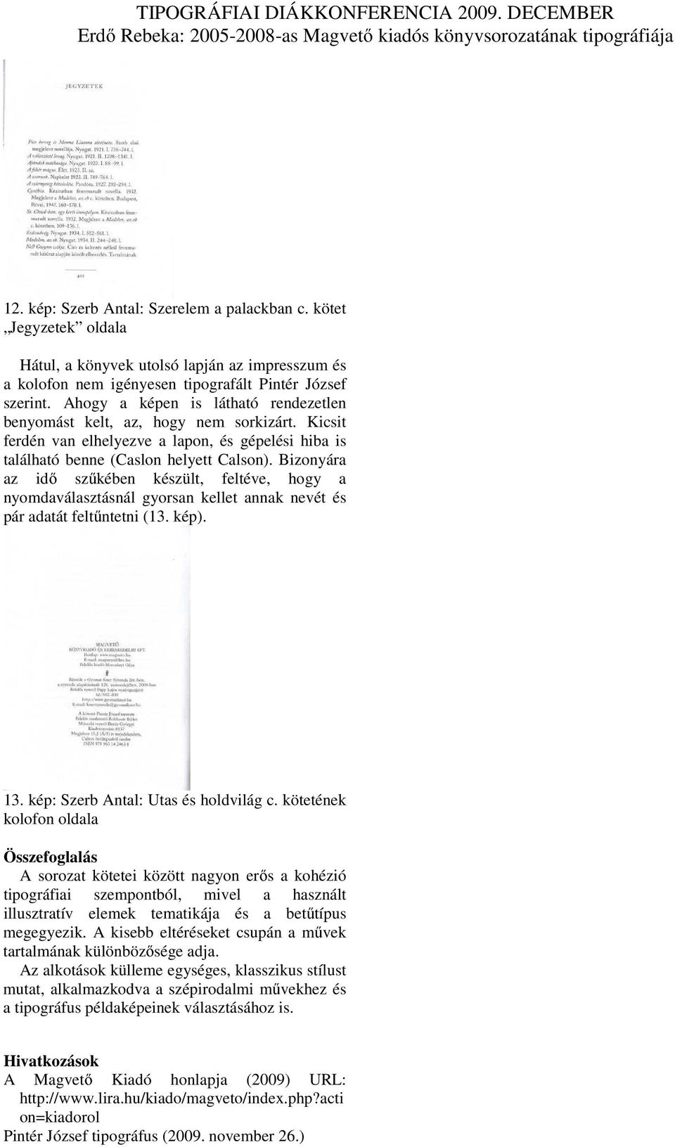 Bizonyára az idő szűkében készült, feltéve, hogy a nyomdaválasztásnál gyorsan kellet annak nevét és pár adatát feltűntetni (13. kép). 13. kép: Szerb Antal: Utas és holdvilág c.