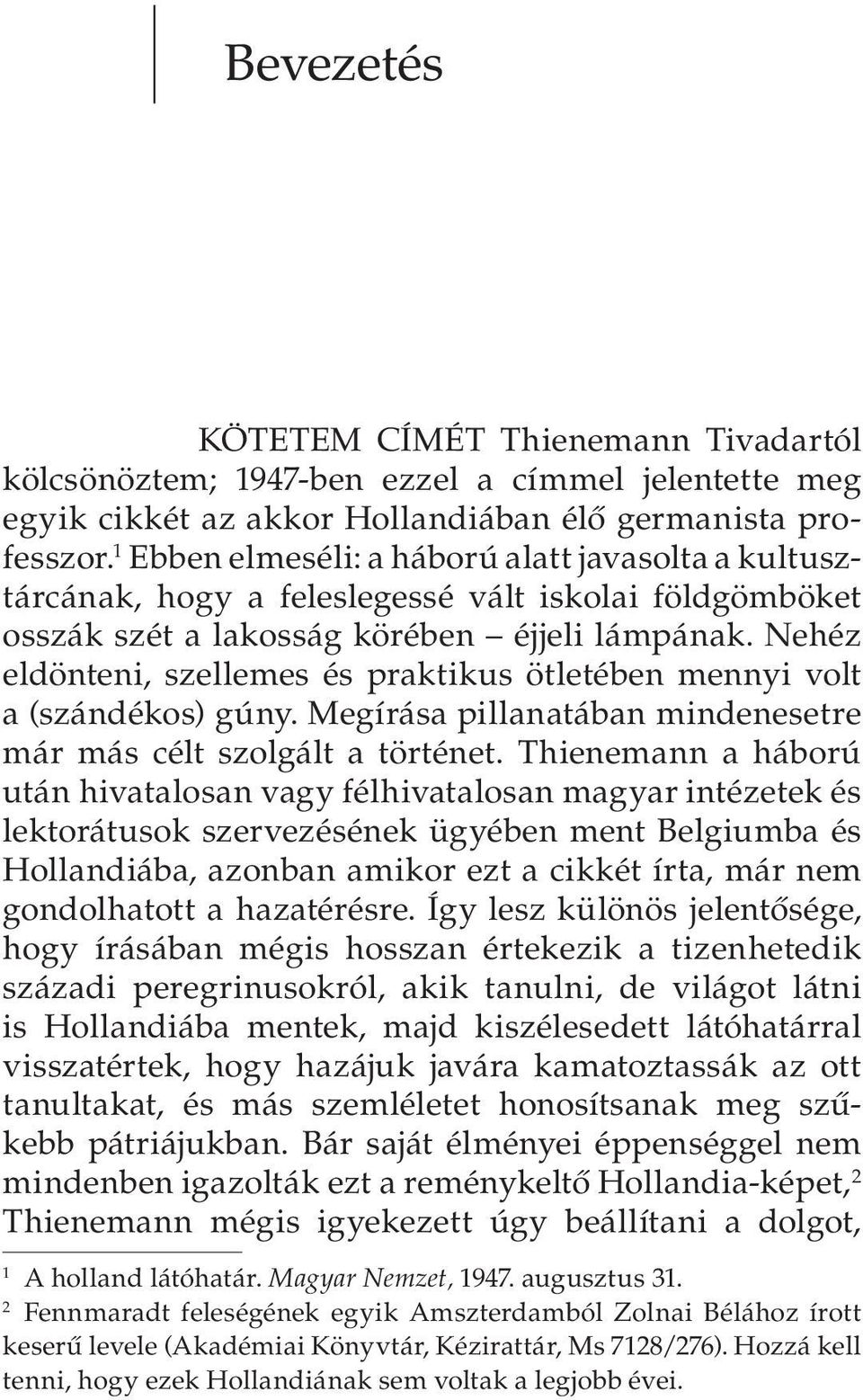 Nehéz eldönteni, szellemes és praktikus ötletében mennyi volt a (szándékos) gúny. Megírása pillanatában mindenesetre már más célt szolgált a történet.