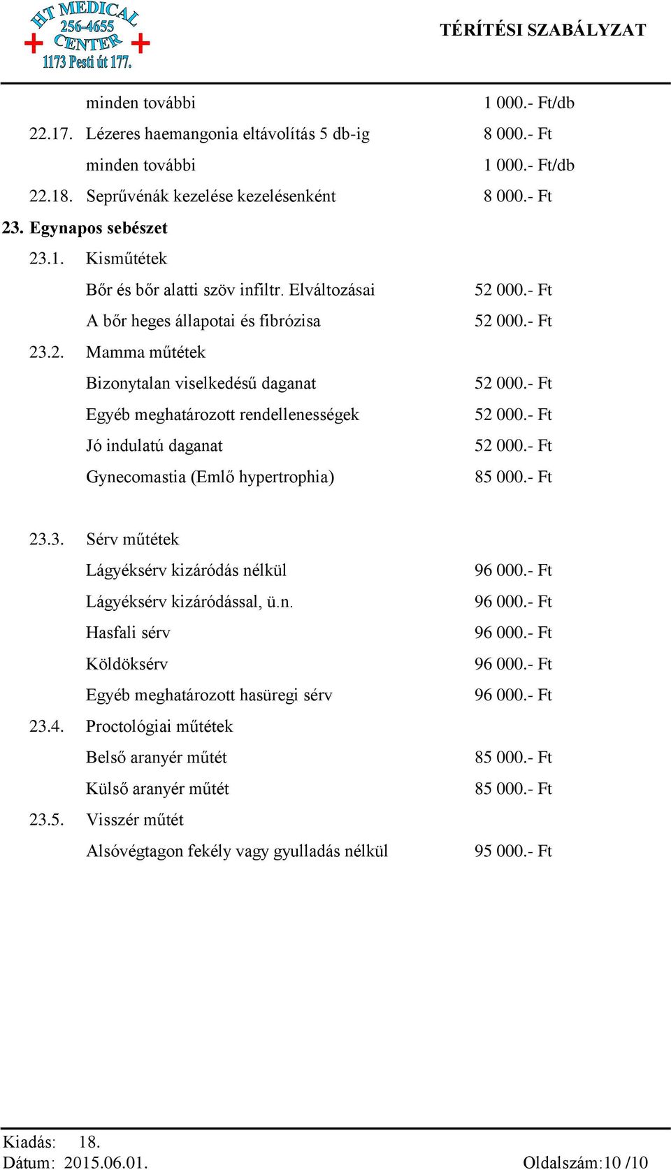 - Ft Jó indulatú daganat 52 000.- Ft Gynecomastia (Emlő hypertrophia) 85 000.- Ft 23.3. Sérv műtétek Lágyéksérv kizáródás nélkül Lágyéksérv kizáródással, ü.n. Hasfali sérv Köldöksérv Egyéb meghatározott hasüregi sérv 23.