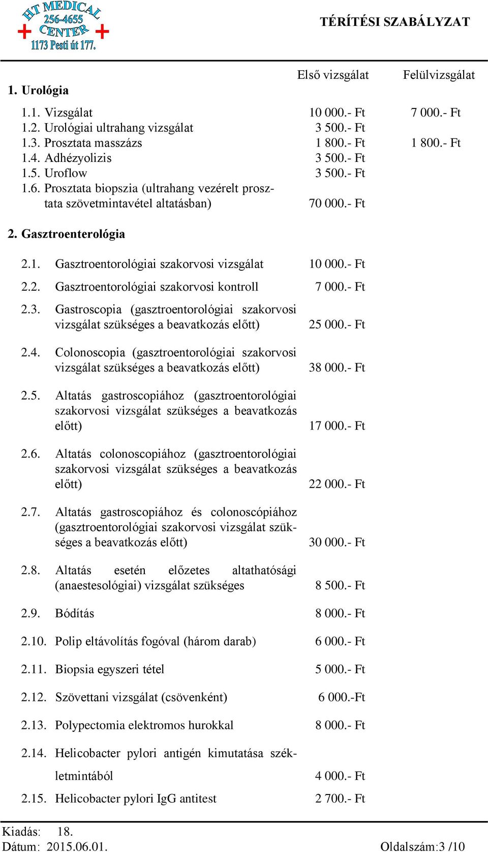 - Ft 2.2. Gasztroentorológiai szakorvosi kontroll 7 000.- Ft 2.3. Gastroscopia (gasztroentorológiai szakorvosi vizsgálat szükséges a beavatkozás előtt) 25 000.- Ft 2.4.