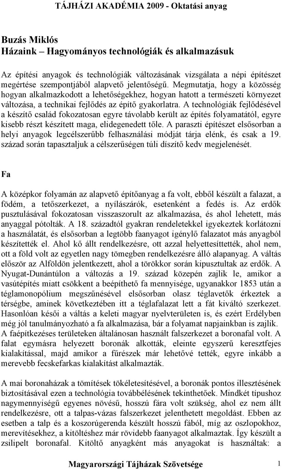 A technológiák fejlődésével a készítő család fokozatosan egyre távolabb került az építés folyamatától, egyre kisebb részt készített maga, elidegenedett tőle.