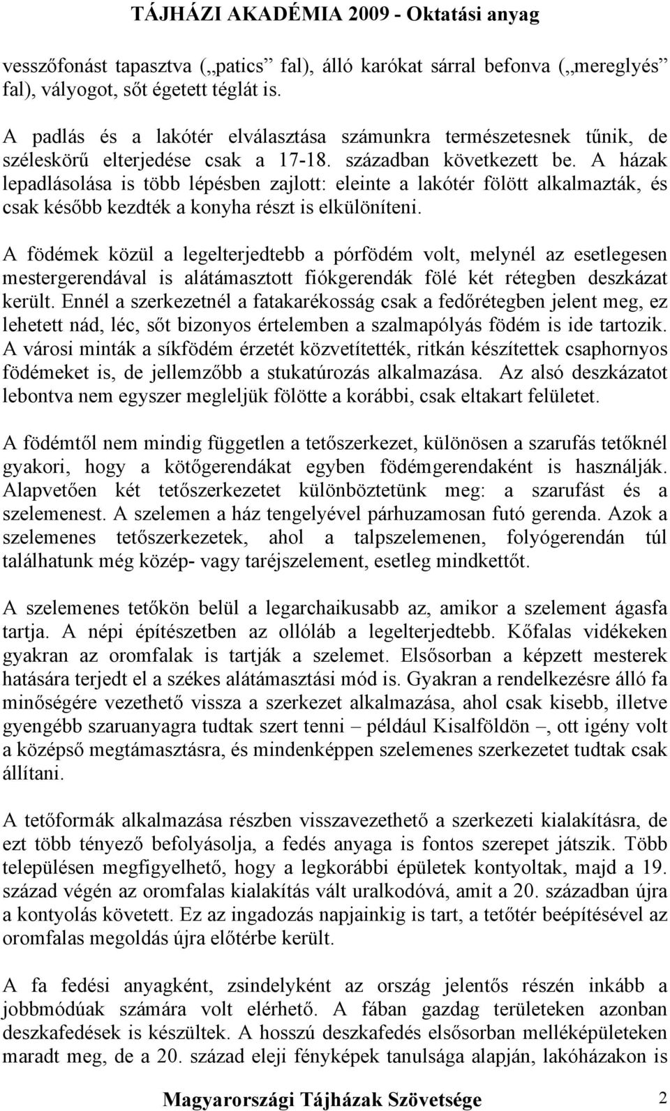 A házak lepadlásolása is több lépésben zajlott: eleinte a lakótér fölött alkalmazták, és csak később kezdték a konyha részt is elkülöníteni.