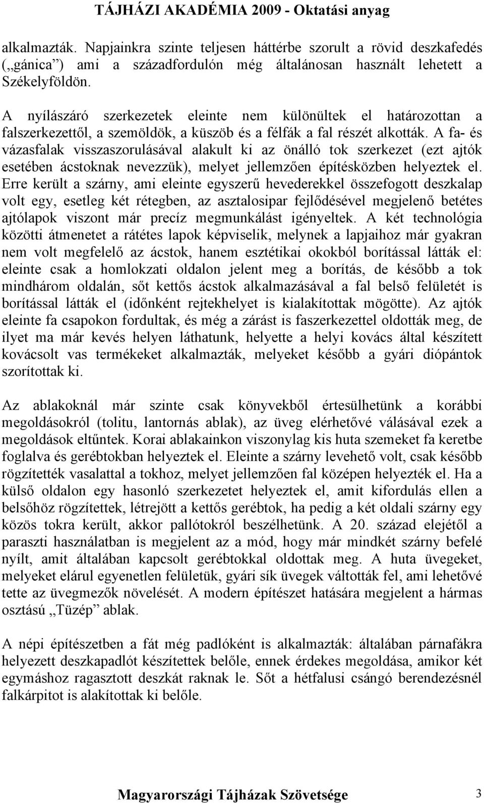 A fa- és vázasfalak visszaszorulásával alakult ki az önálló tok szerkezet (ezt ajtók esetében ácstoknak nevezzük), melyet jellemzően építésközben helyeztek el.
