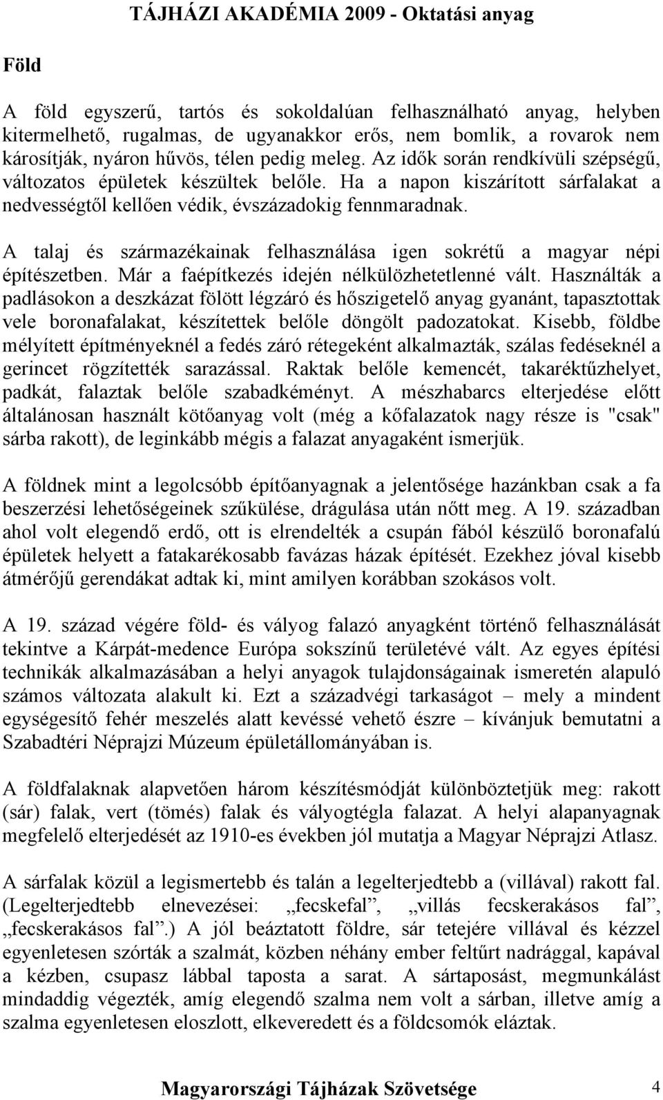 A talaj és származékainak felhasználása igen sokrétű a magyar népi építészetben. Már a faépítkezés idején nélkülözhetetlenné vált.