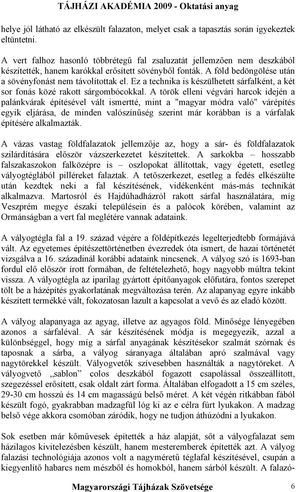 Ez a technika is készülhetett sárfalként, a két sor fonás közé rakott sárgombócokkal.