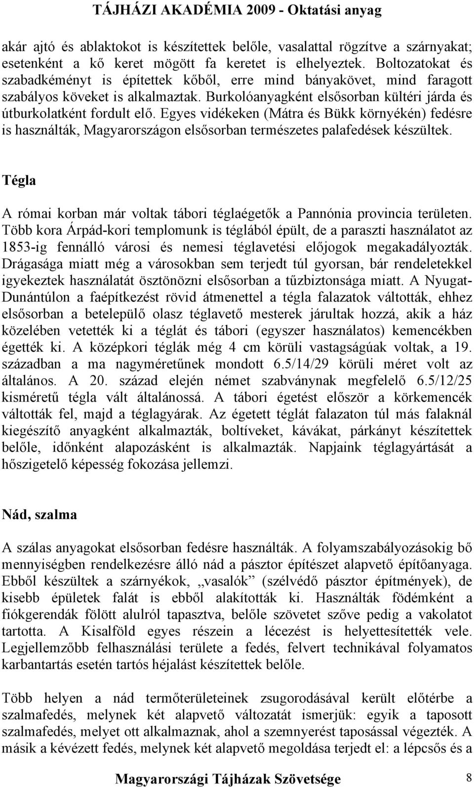 Egyes vidékeken (Mátra és Bükk környékén) fedésre is használták, Magyarországon elsősorban természetes palafedések készültek.