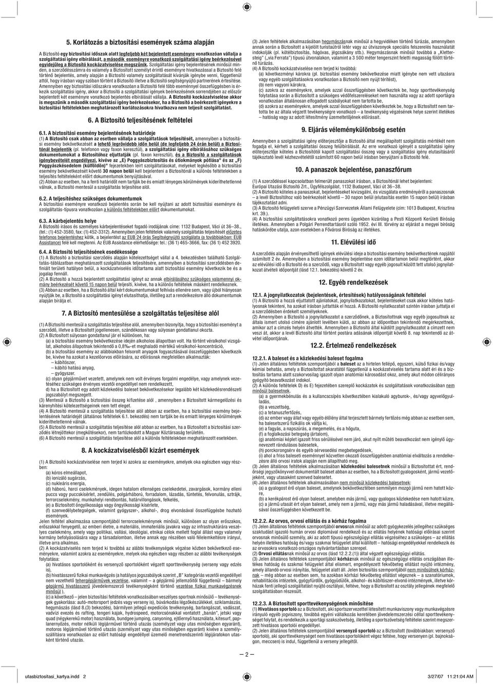 Szolgáltatási igény bejelentésének minôsül minden, a szerzôdésszámra és valamely a Biztosított személyt érintô eseményre hivatkozással a Biztosító felé történô bejelentés, amely alapján a Biztosító