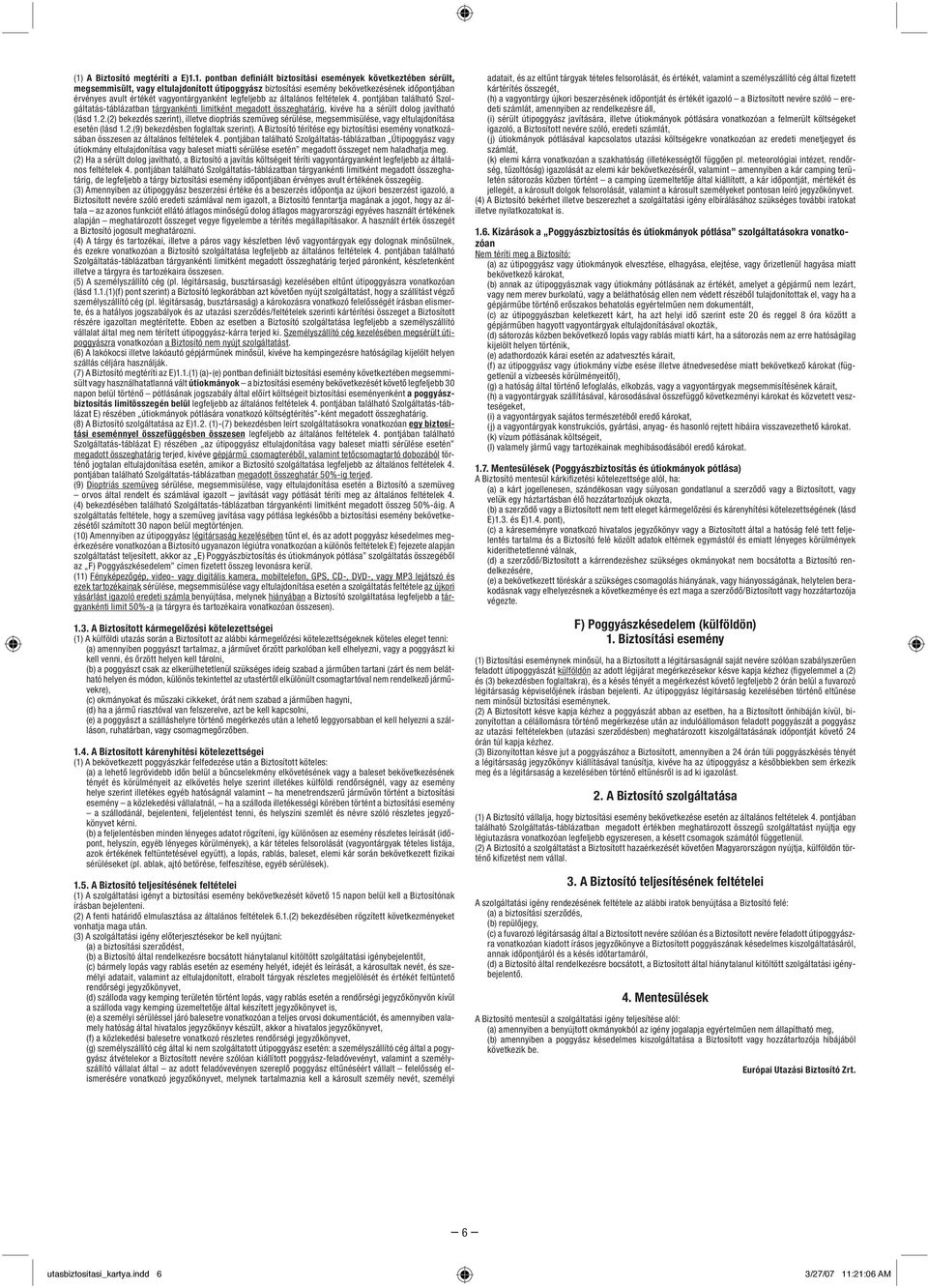 pontjában található Szolgáltatás-táblázatban tárgyankénti limitként megadott összeghatárig, kivéve ha a sérült dolog javítható (lásd 1.2.