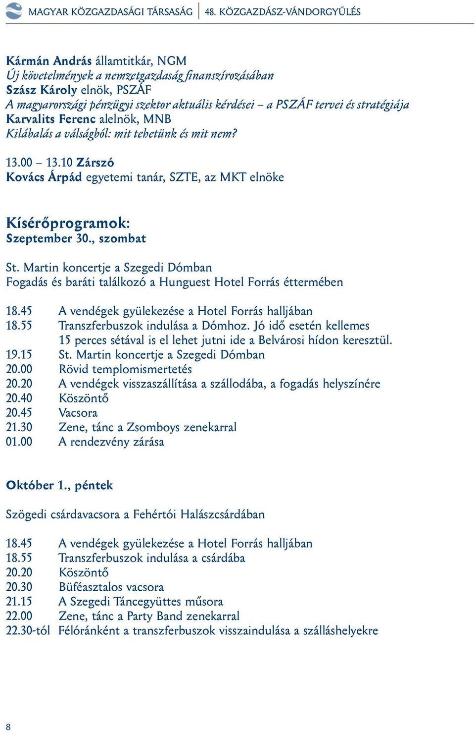 Martin koncertje a Szegedi Dómban Fogadás és baráti találkozó a Hunguest Hotel Forrás éttermében 18.45 A vendégek gyülekezése a Hotel Forrás halljában 18.55 Transzferbuszok indulása a Dómhoz.