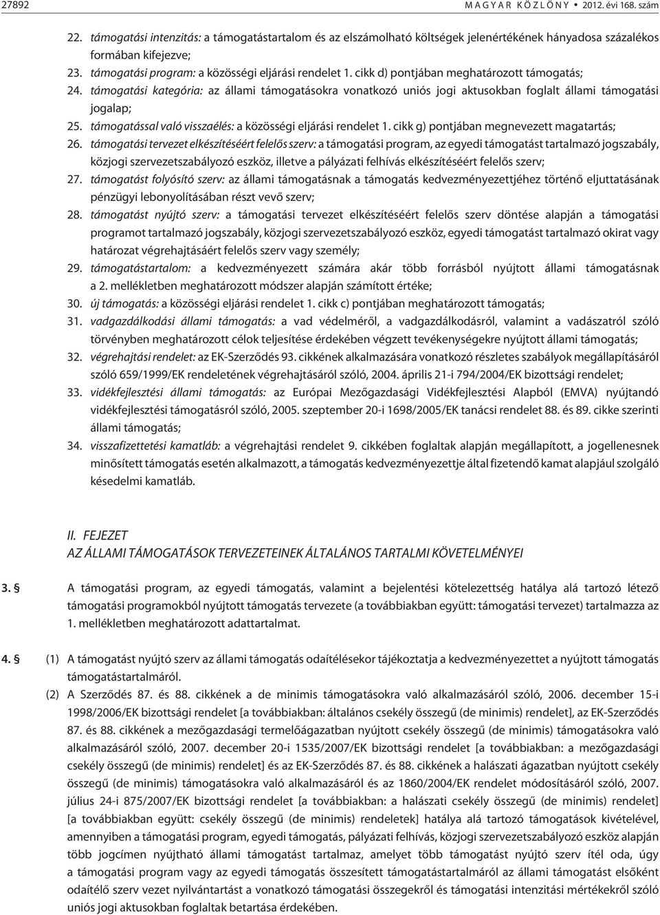 támogatási kategória: az állami támogatásokra vonatkozó uniós jogi aktusokban foglalt állami támogatási jogalap; 25. támogatással való visszaélés: a közösségi eljárási rendelet 1.