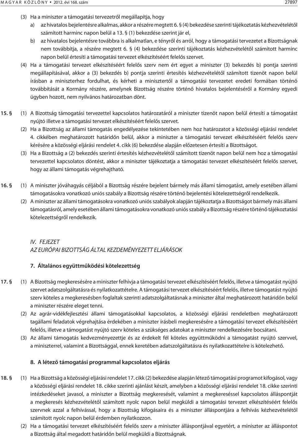 (1) bekezdése szerint jár el, b) az hivatalos bejelentésre továbbra is alkalmatlan, e tényrõl és arról, hogy a támogatási tervezetet a Bizottságnak nem továbbítja, a részére megtett 6.