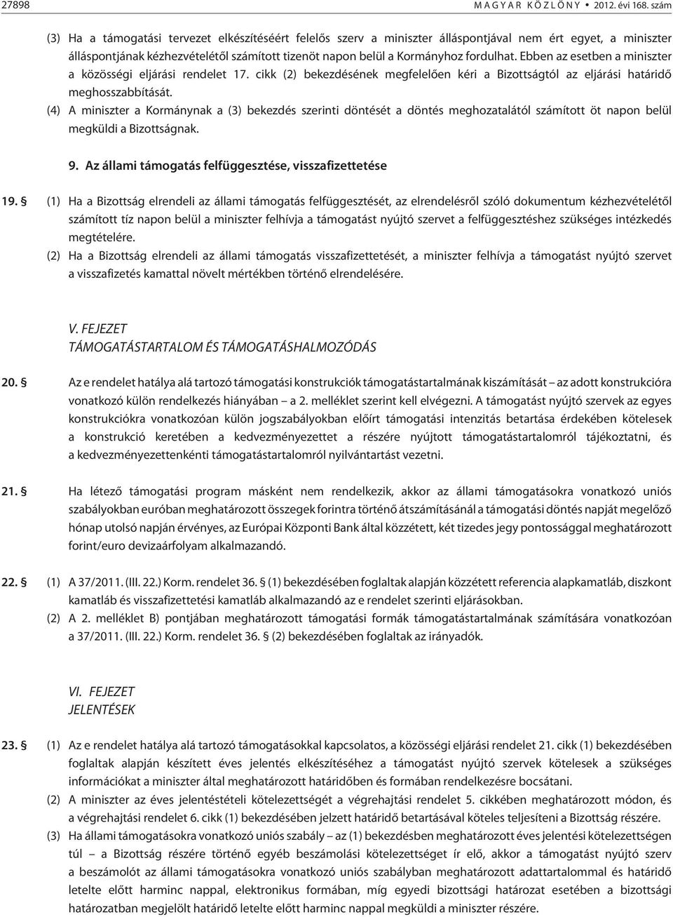 fordulhat. Ebben az esetben a miniszter a közösségi eljárási rendelet 17. cikk (2) bekezdésének megfelelõen kéri a Bizottságtól az eljárási határidõ meghosszabbítását.
