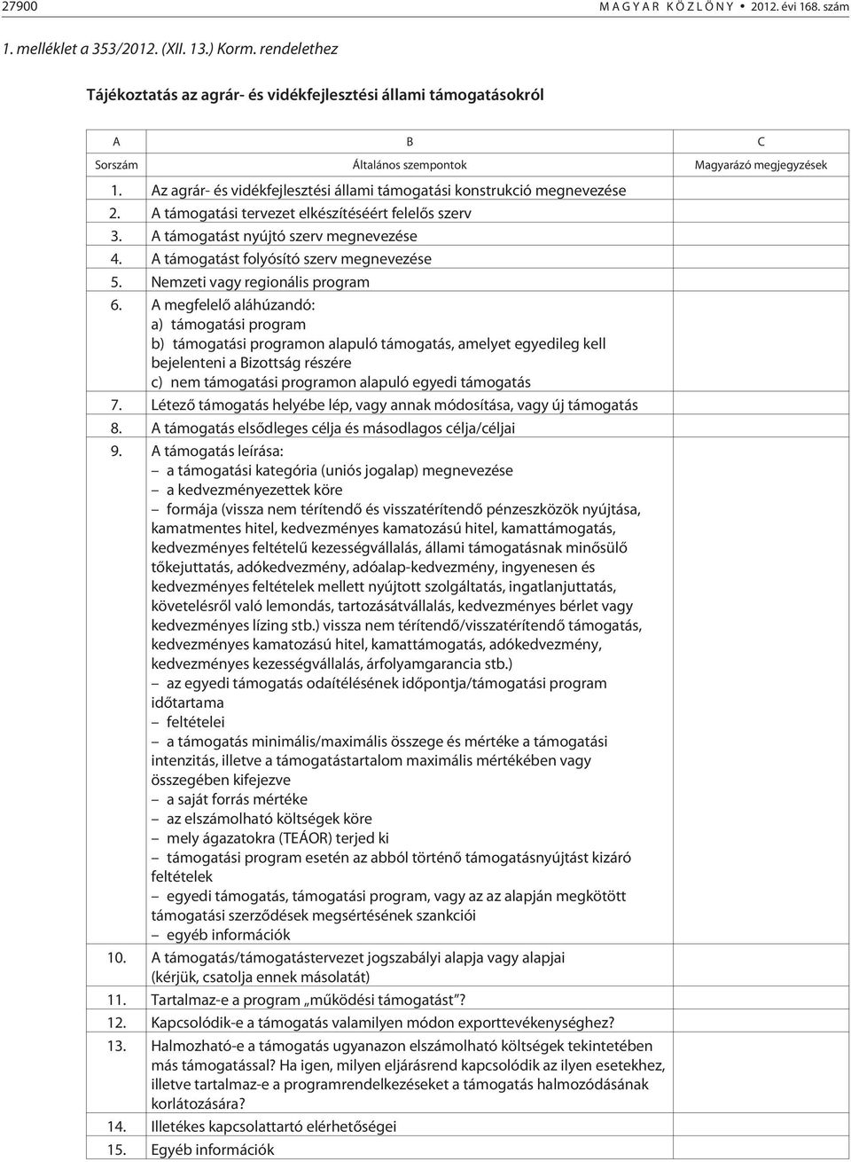 Az agrár- és vidékfejlesztési állami támogatási konstrukció megnevezése 2. A támogatási tervezet elkészítéséért felelõs szerv 3. A támogatást nyújtó szerv megnevezése 4.