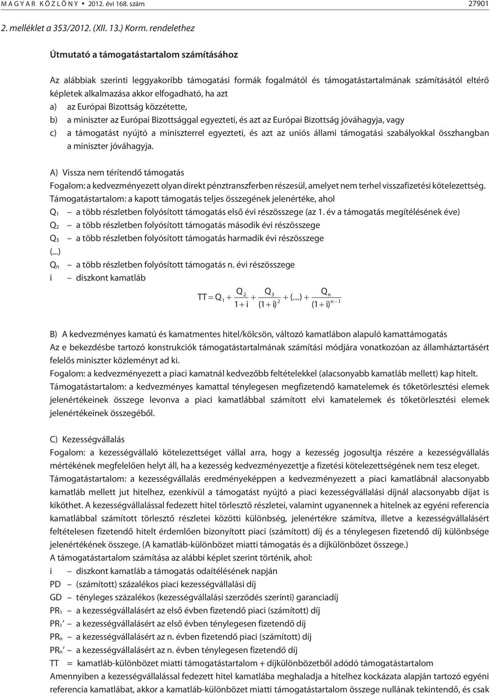 elfogadható, ha azt a) az Európai Bizottság közzétette, b) a miniszter az Európai Bizottsággal egyezteti, és azt az Európai Bizottság jóváhagyja, vagy c) a támogatást nyújtó a miniszterrel egyezteti,