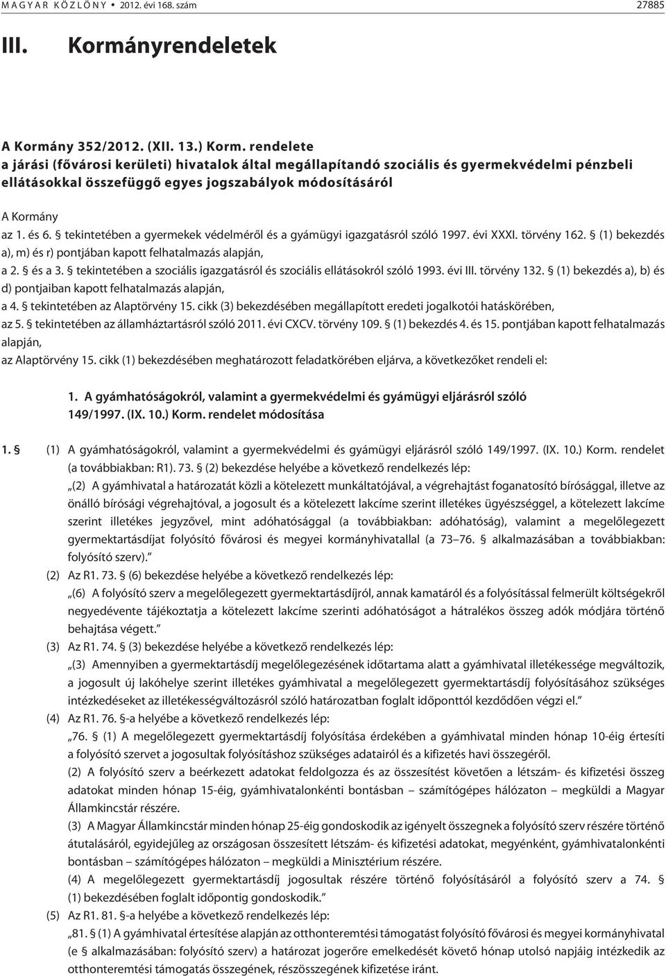 tekintetében a gyermekek védelmérõl és a gyámügyi igazgatásról szóló 1997. évi XXXI. törvény 162. (1) bekezdés a), m) és r) pontjában kapott felhatalmazás alapján, a 2. és a 3.