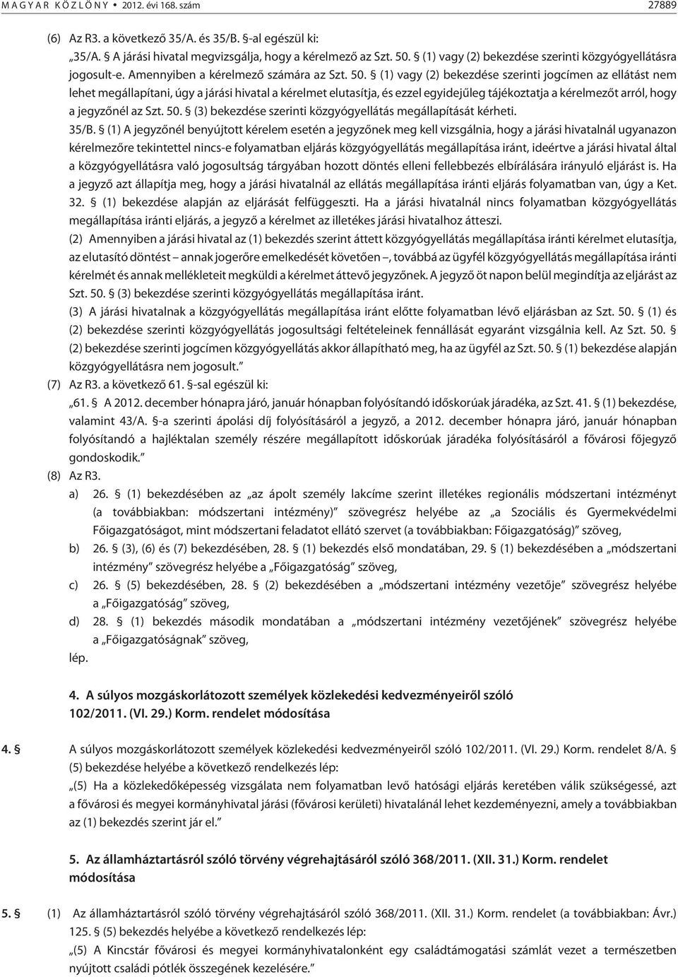 (1) vagy (2) bekezdése szerinti jogcímen az ellátást nem lehet megállapítani, úgy a járási hivatal a kérelmet elutasítja, és ezzel egyidejûleg tájékoztatja a kérelmezõt arról, hogy a jegyzõnél az Szt.