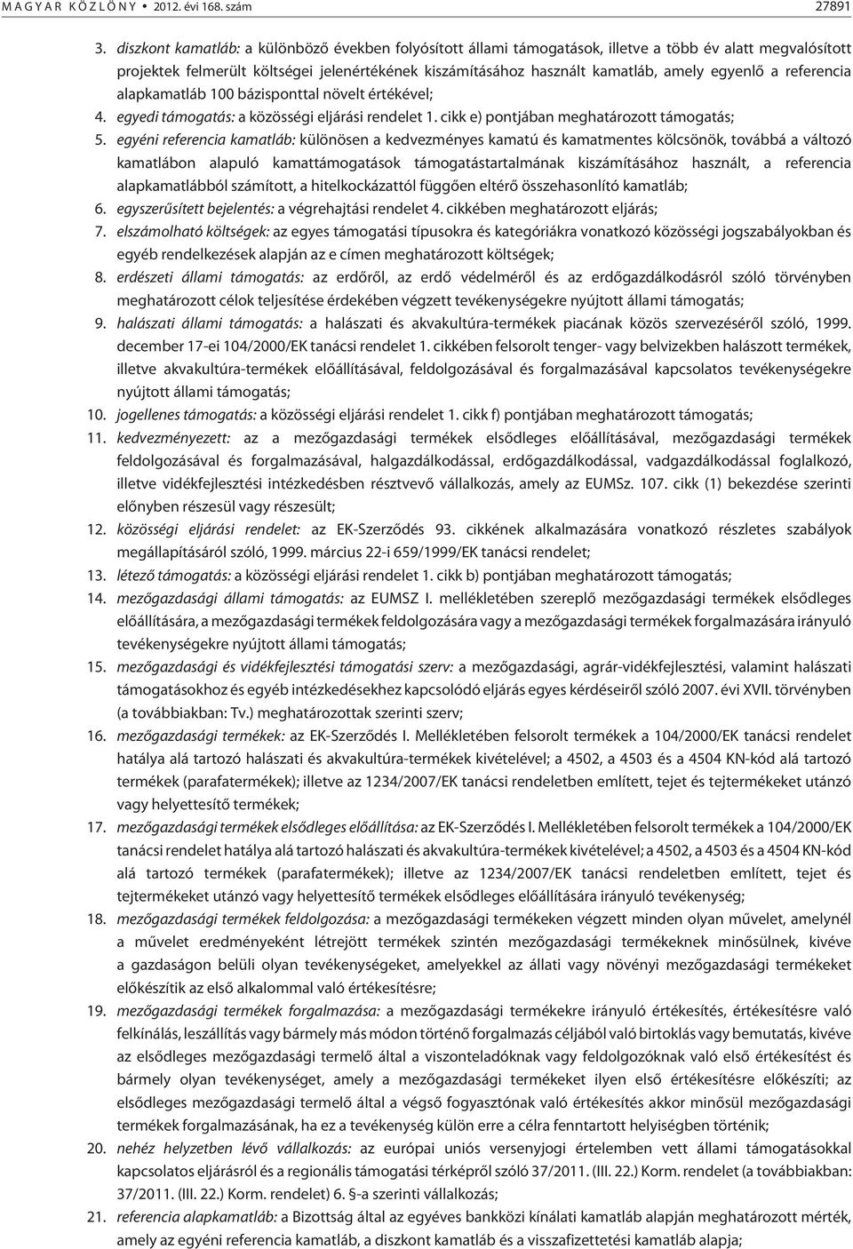 egyenlõ a referencia alapkamatláb 100 bázisponttal növelt értékével; 4. egyedi támogatás: a közösségi eljárási rendelet 1. cikk e) pontjában meghatározott támogatás; 5.