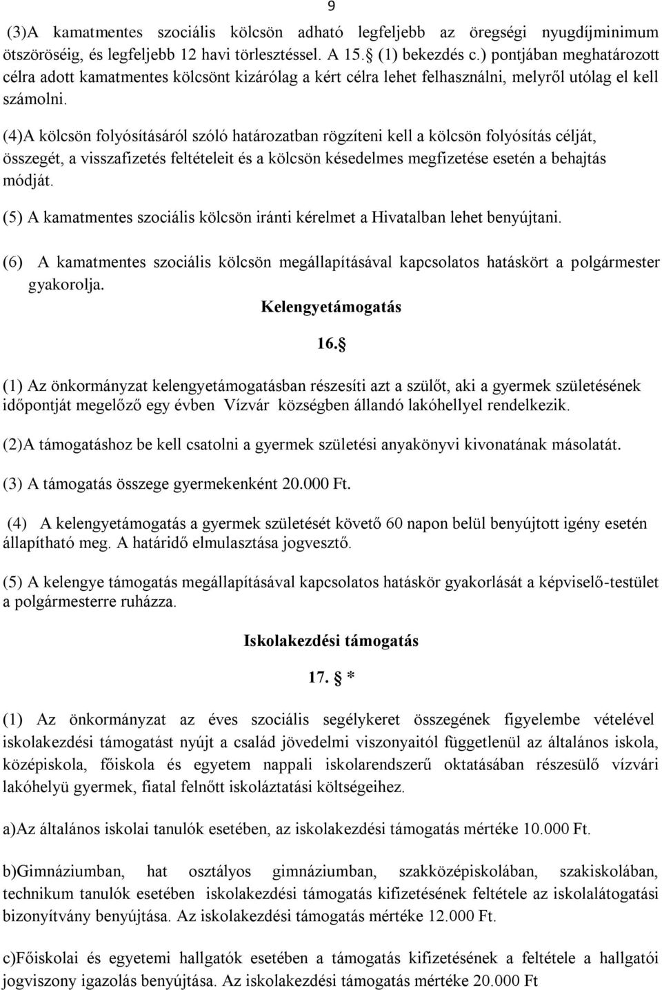 (4)A kölcsön folyósításáról szóló határozatban rögzíteni kell a kölcsön folyósítás célját, összegét, a visszafizetés feltételeit és a kölcsön késedelmes megfizetése esetén a behajtás módját.