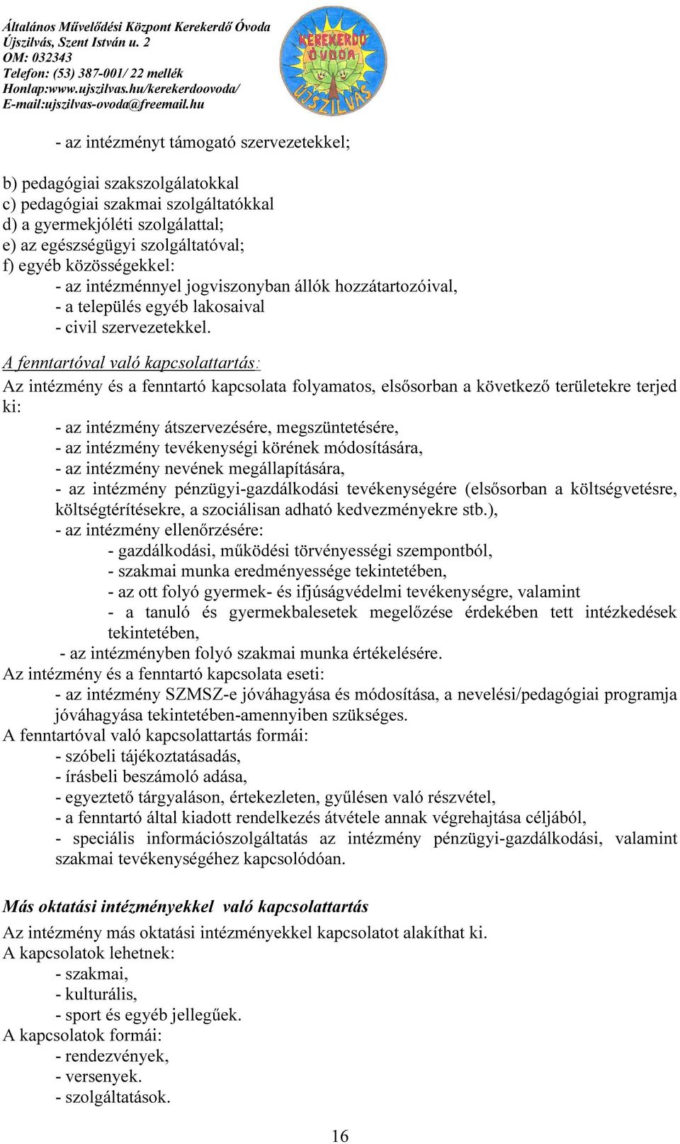 A fenntartóval való kapcsolattartás: Az intézmény és a fenntartó kapcsolata folyamatos, elsősorban a következő területekre terjed ki: - az intézmény átszervezésére, megszüntetésére, - az intézmény
