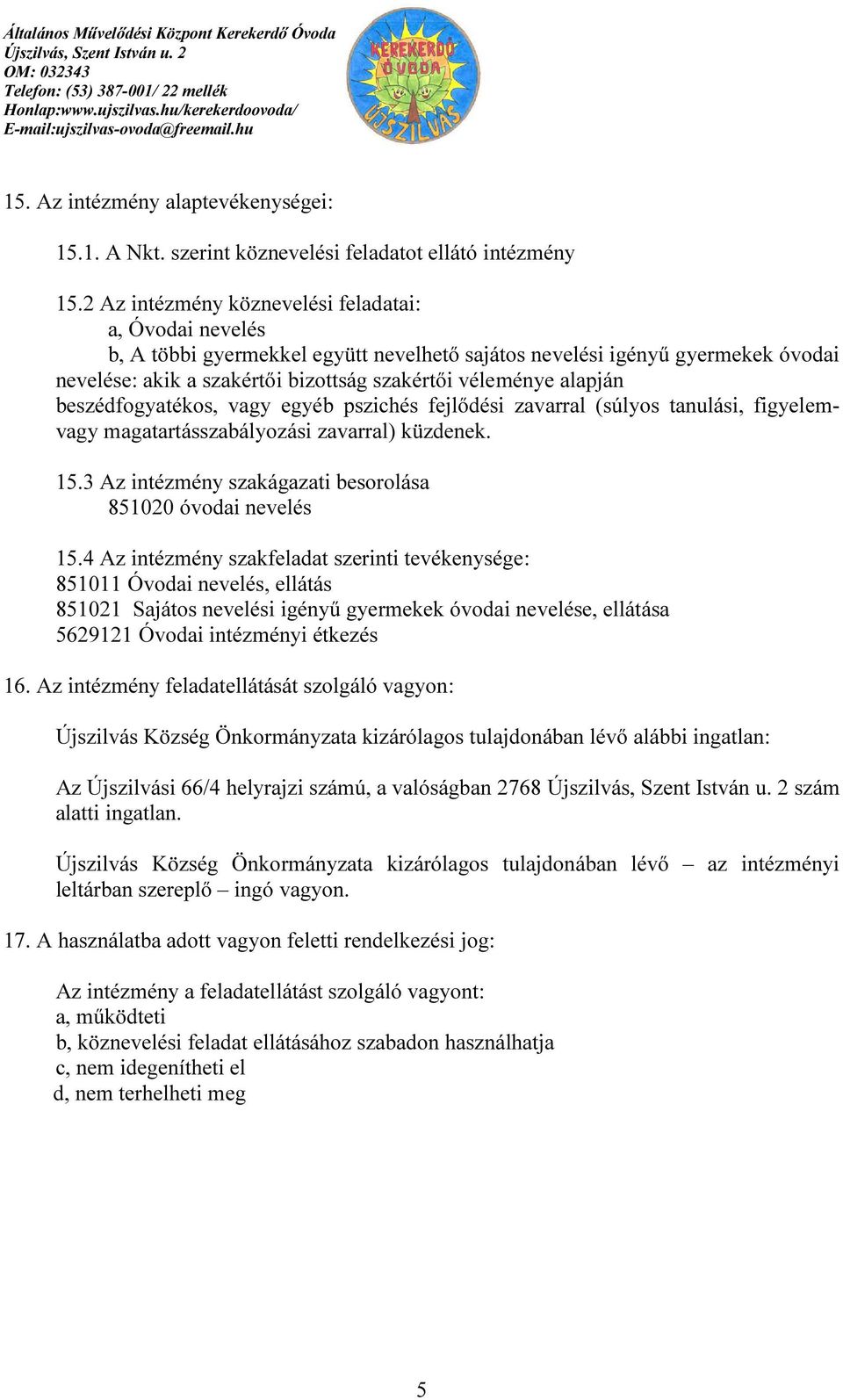 alapján beszédfogyatékos, vagy egyéb pszichés fejlődési zavarral (súlyos tanulási, figyelemvagy magatartásszabályozási zavarral) küzdenek. 15.