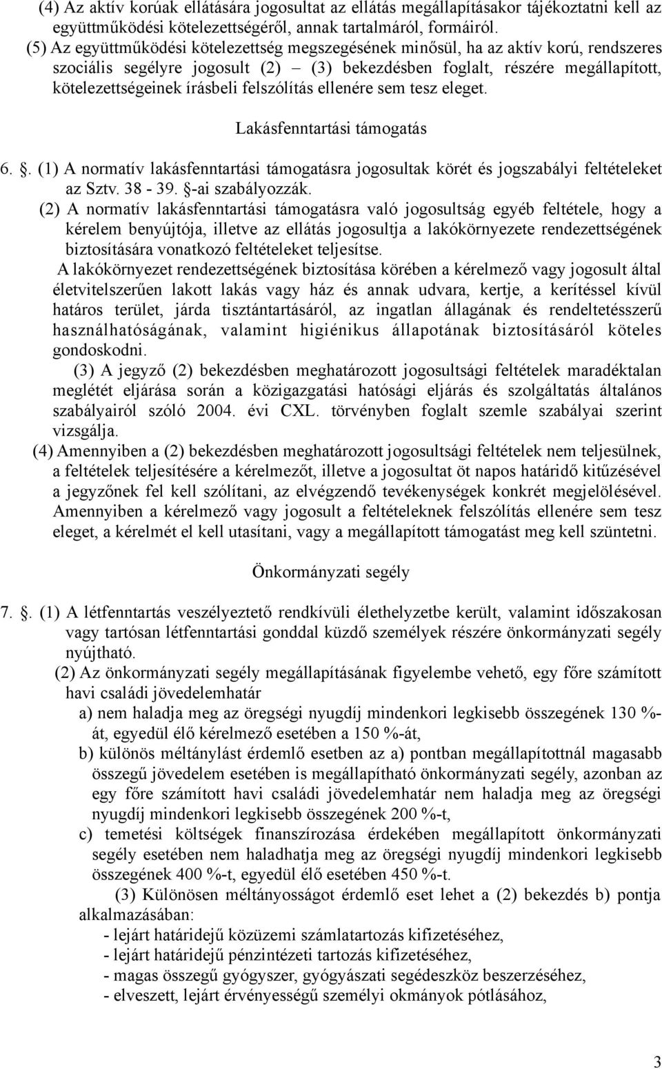 felszólítás ellenére sem tesz eleget. Lakásfenntartási támogatás 6.. (1) A normatív lakásfenntartási támogatásra jogosultak körét és jogszabályi feltételeket az Sztv. 38-39. -ai szabályozzák.