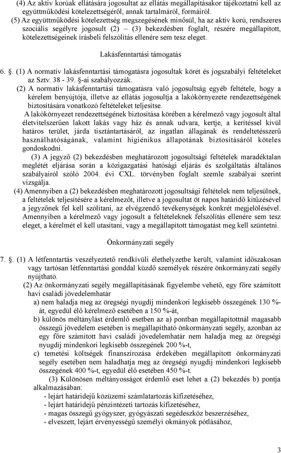 felszólítás ellenére sem tesz eleget. Lakásfenntartási támogatás 6.. (1) A normatív lakásfenntartási támogatásra jogosultak körét és jogszabályi feltételeket az Sztv. 38-39. -ai szabályozzák.