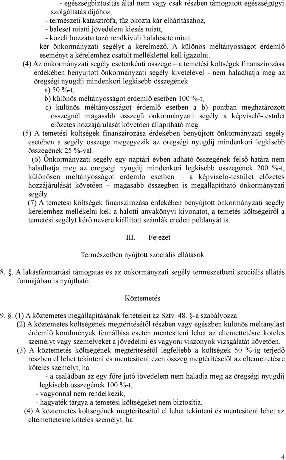 (4) Az önkormányzati segély esetenkénti összege a temetési költségek finanszírozása érdekében benyújtott önkormányzati segély kivételével - nem haladhatja meg az öregségi nyugdíj mindenkori legkisebb