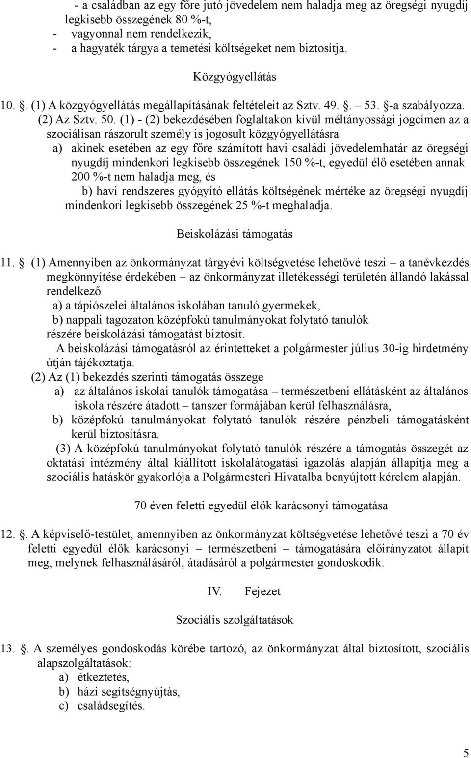 (1) - (2) bekezdésében foglaltakon kívül méltányossági jogcímen az a szociálisan rászorult személy is jogosult közgyógyellátásra a) akinek esetében az egy főre számított havi családi jövedelemhatár