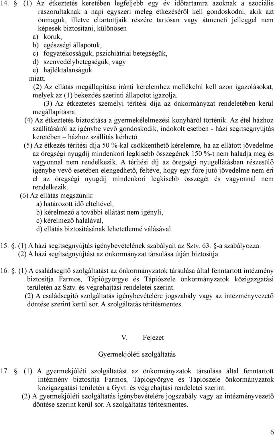 miatt. (2) Az ellátás megállapítása iránti kérelemhez mellékelni kell azon igazolásokat, melyek az (1) bekezdés szerinti állapotot igazolja.