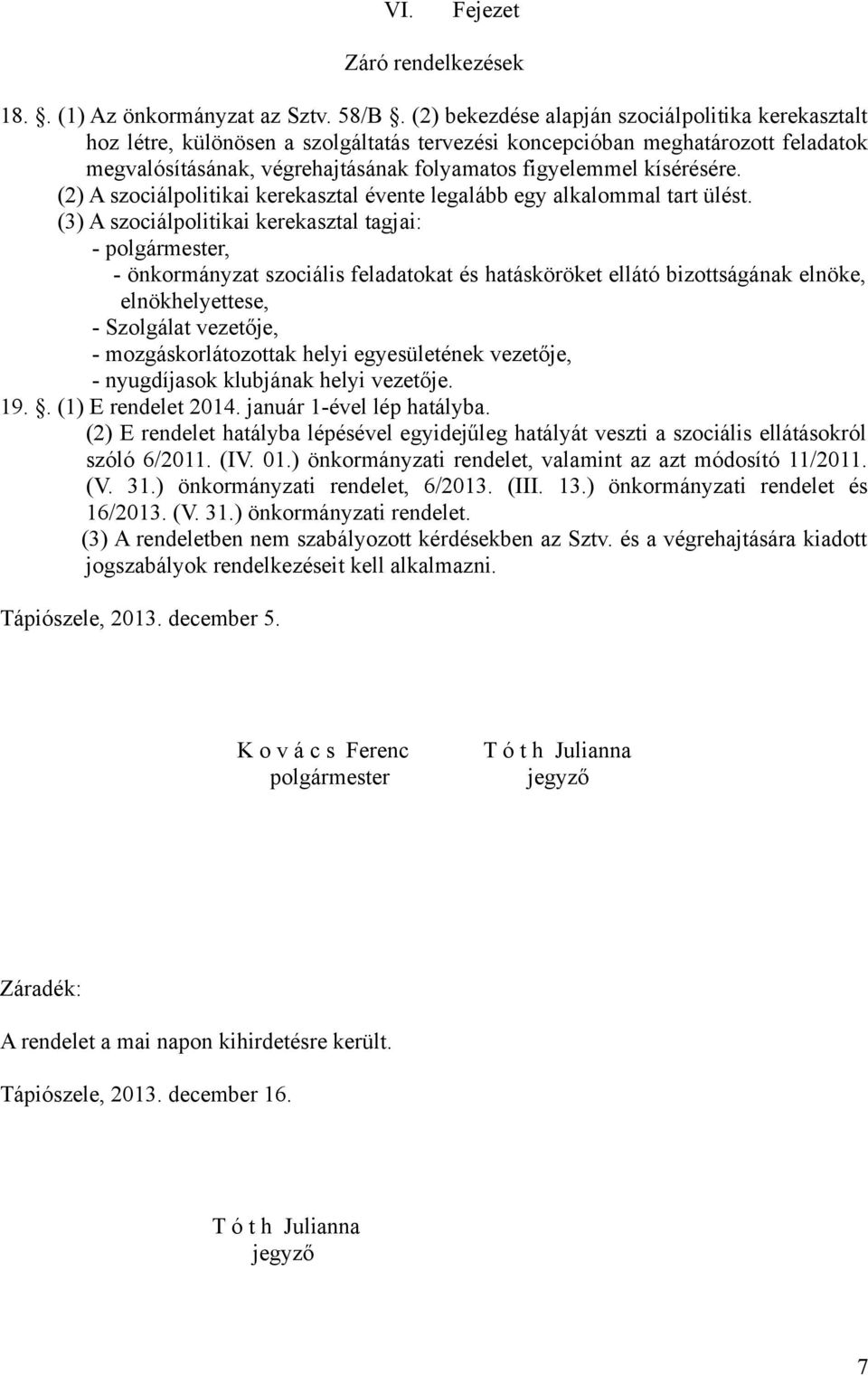 kísérésére. (2) A szociálpolitikai kerekasztal évente legalább egy alkalommal tart ülést.