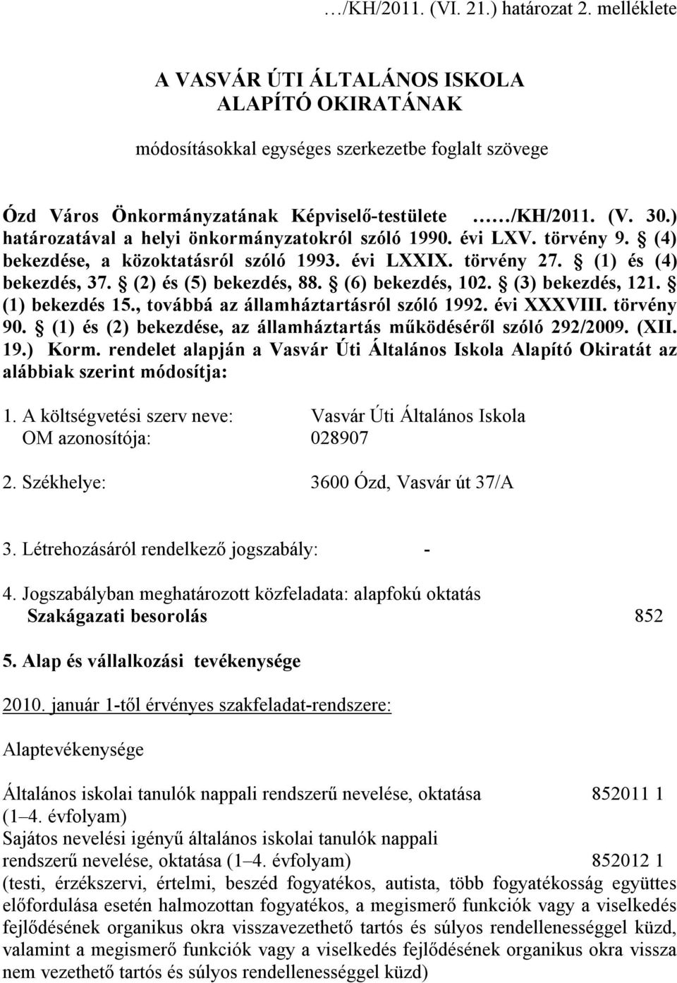 ) határozatával a helyi önkormányzatokról szóló 1990. évi LXV. törvény 9. (4) bekezdése, a közoktatásról szóló 1993. évi LXXIX. törvény 27. (1) és (4) bekezdés, 37. (2) és (5) bekezdés, 88.