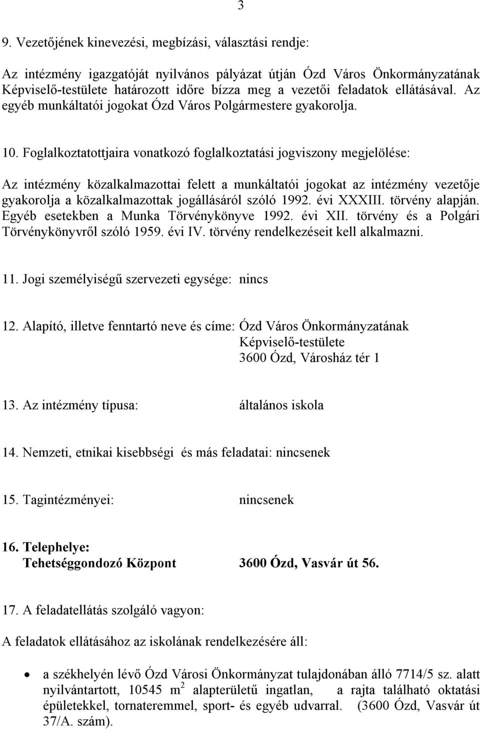 Foglalkoztatottjaira vonatkozó foglalkoztatási jogviszony megjelölése: Az intézmény közalkalmazottai felett a munkáltatói jogokat az intézmény vezetője gyakorolja a közalkalmazottak jogállásáról