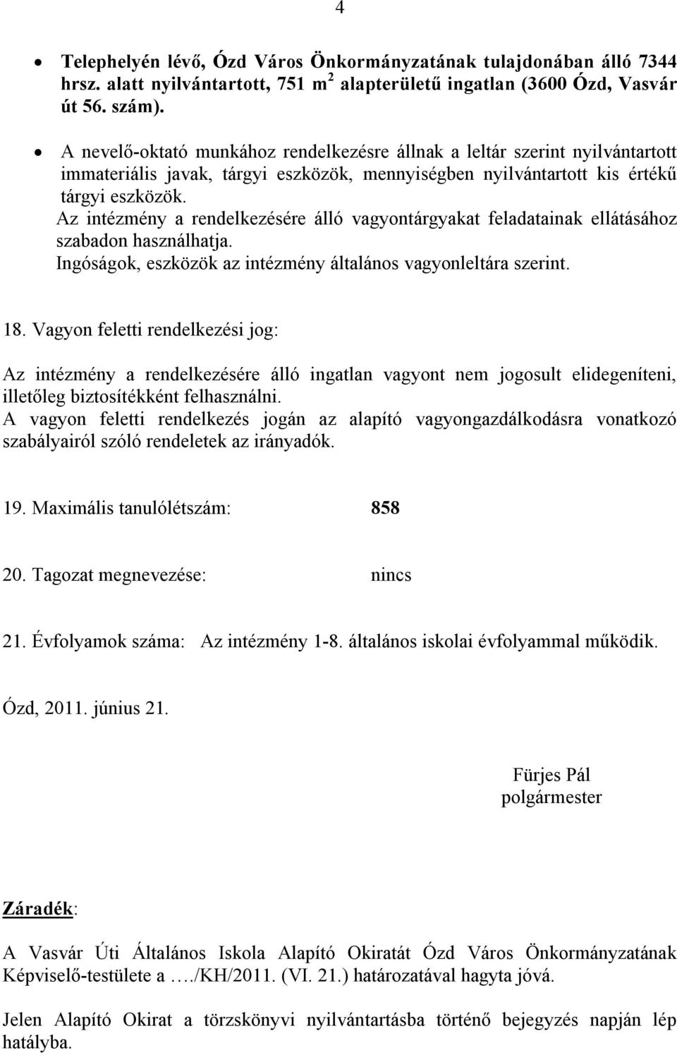 Az intézmény a rendelkezésére álló vagyontárgyakat feladatainak ellátásához szabadon használhatja. Ingóságok, eszközök az intézmény általános vagyonleltára szerint. 18.