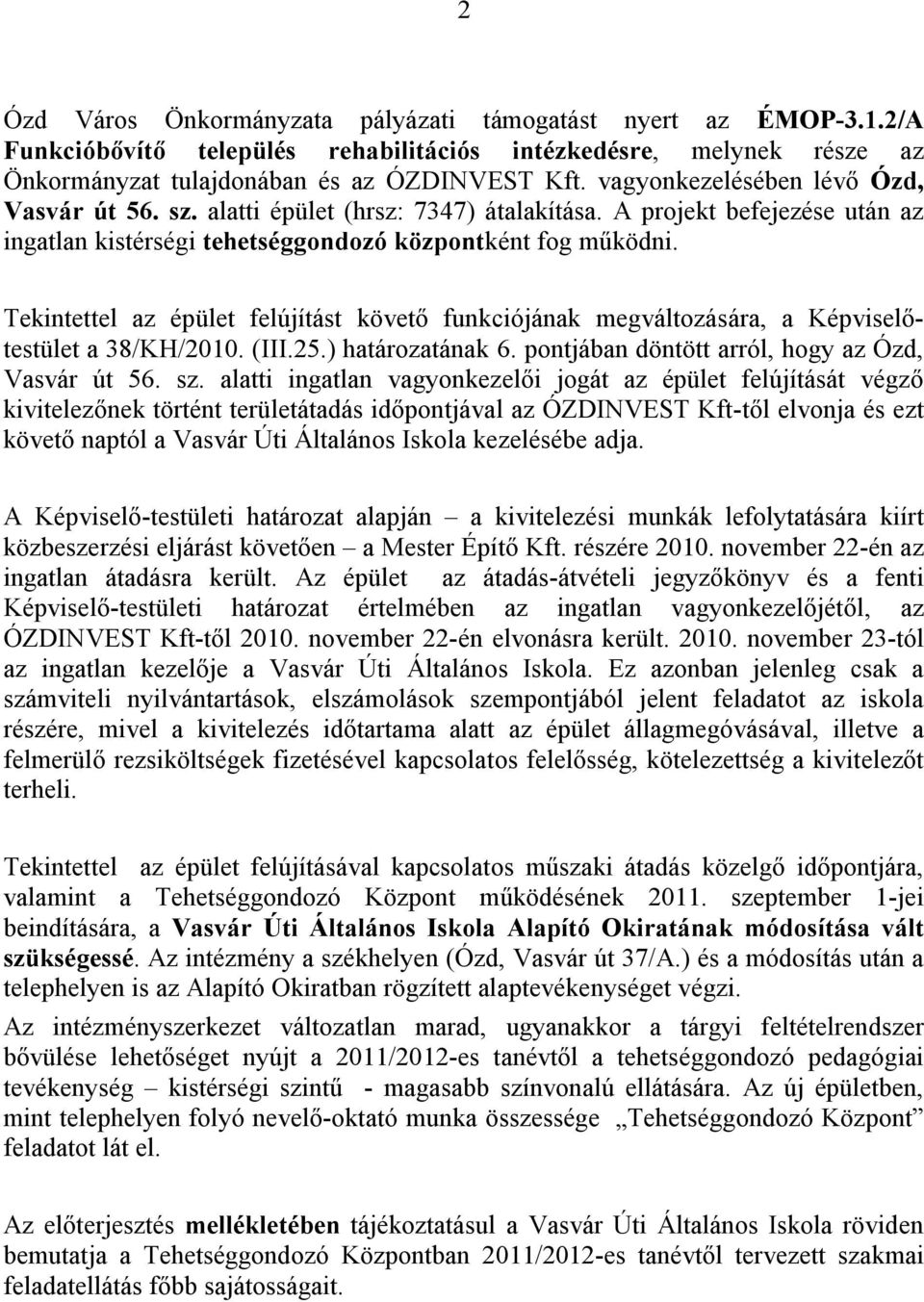 Tekintettel az épület felújítást követő funkciójának megváltozására, a Képviselőtestület a 38/KH/2010. (III.25.) határozatának 6. pontjában döntött arról, hogy az Ózd, Vasvár út 56. sz.
