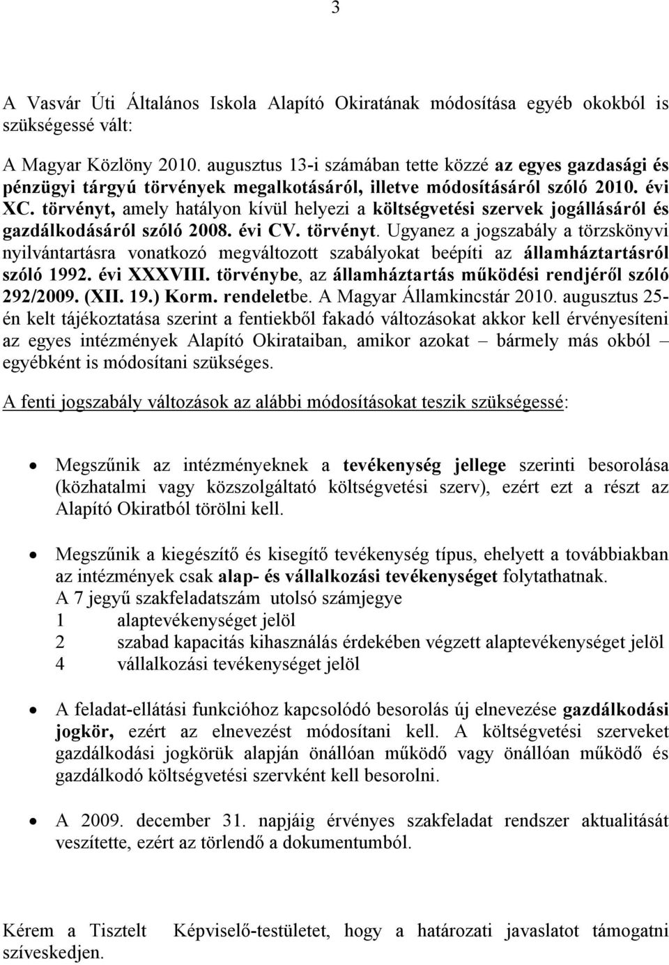 törvényt, amely hatályon kívül helyezi a költségvetési szervek jogállásáról és gazdálkodásáról szóló 2008. évi CV. törvényt.