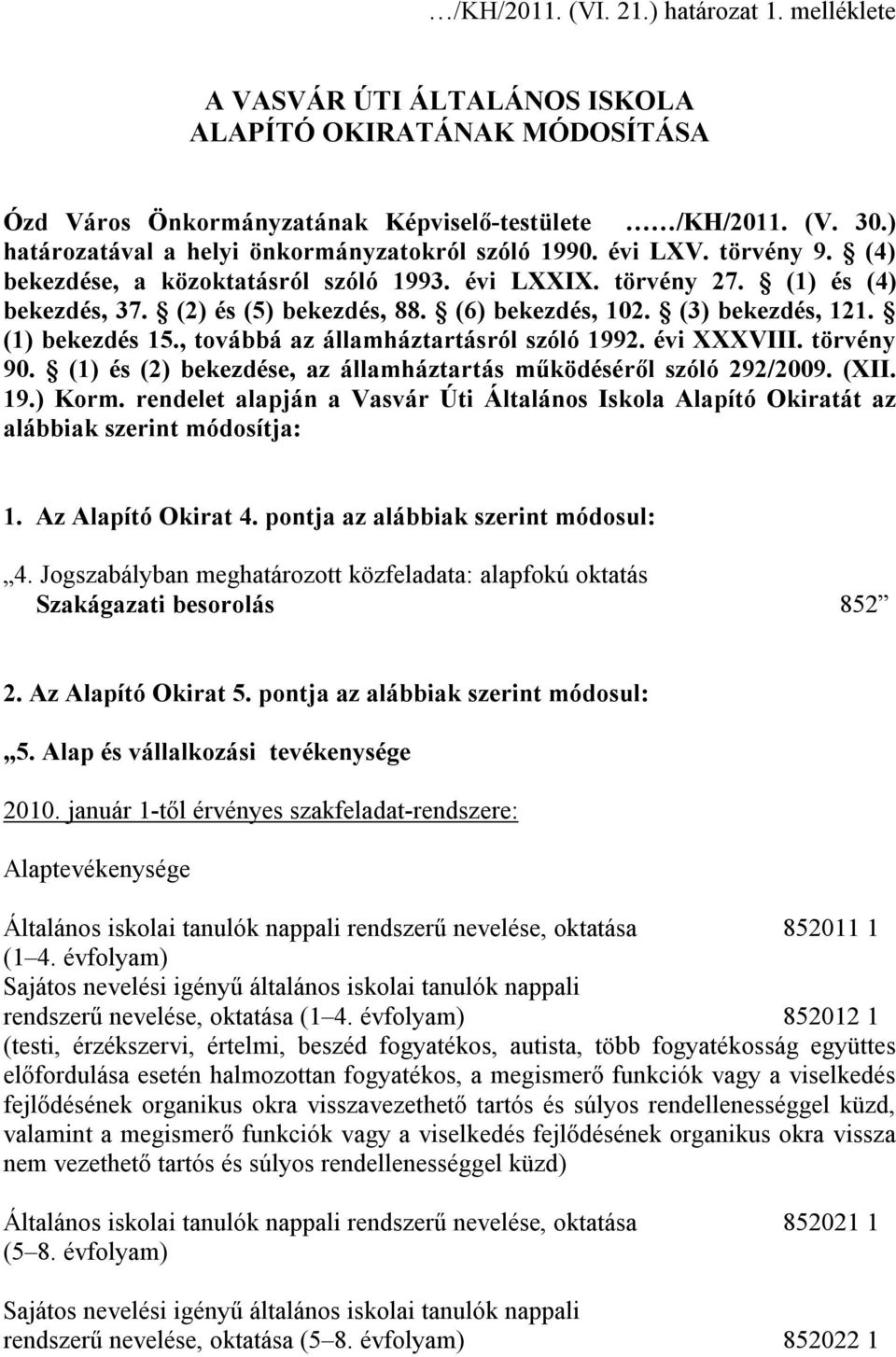 (6) bekezdés, 102. (3) bekezdés, 121. (1) bekezdés 15., továbbá az államháztartásról szóló 1992. évi XXXVIII. törvény 90. (1) és (2) bekezdése, az államháztartás működéséről szóló 292/2009. (XII. 19.) Korm.