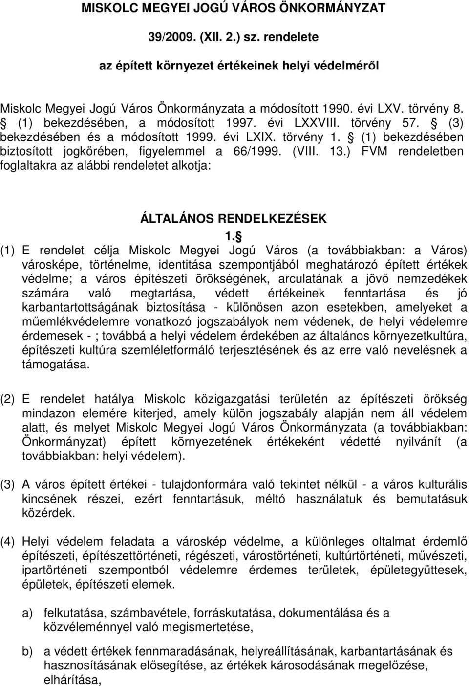 ) FVM rendeletben foglaltakra az alábbi rendeletet alkotja: ÁLTALÁNOS RENDELKEZÉSEK 1.