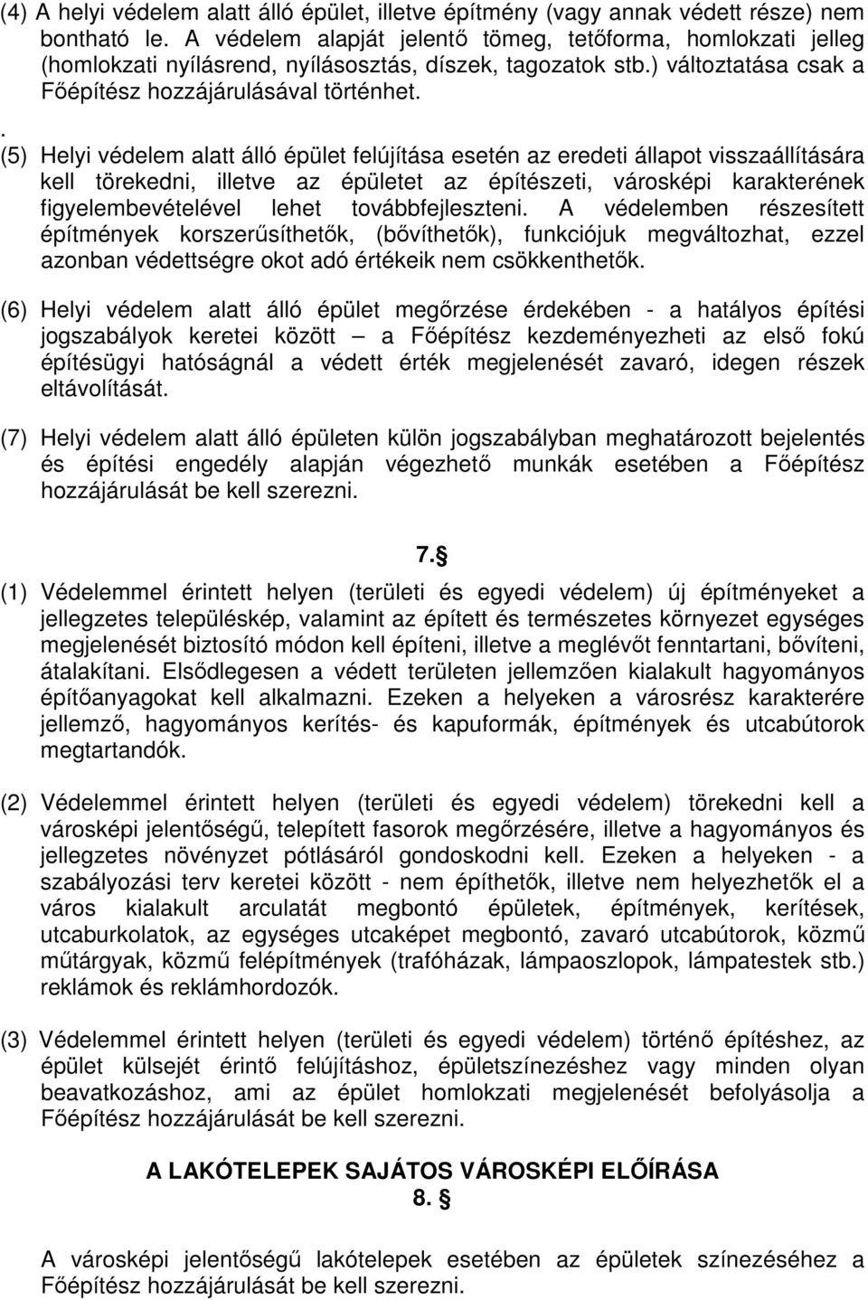 . (5) Helyi védelem alatt álló épület felújítása esetén az eredeti állapot visszaállítására kell törekedni, illetve az épületet az építészeti, városképi karakterének figyelembevételével lehet