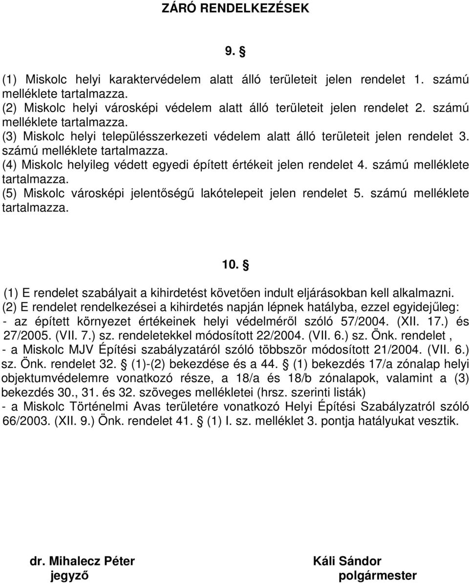 számú melléklete tartalmazza. (4) Miskolc helyileg védett egyedi épített értékeit jelen rendelet 4. számú melléklete tartalmazza. (5) Miskolc városképi jelentőségű lakótelepeit jelen rendelet 5.