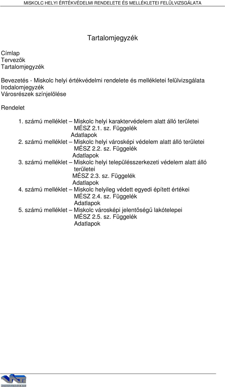 számú melléklet Miskolc helyi városképi védelem alatt álló területei MÉSZ 2.2. sz. Függelék Adatlapok 3. számú melléklet Miskolc helyi településszerkezeti védelem alatt álló területei MÉSZ 2.