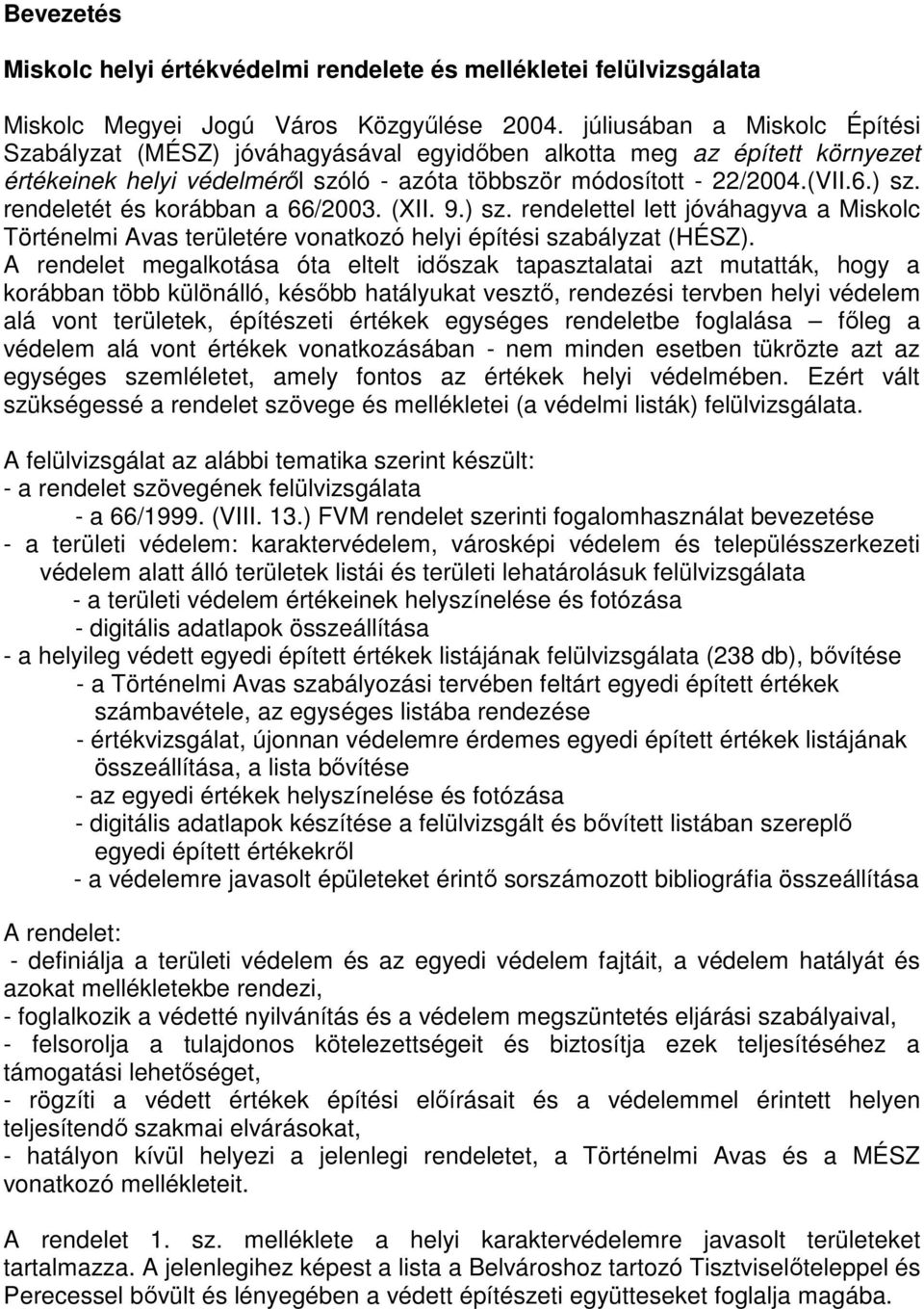 rendeletét és korábban a 66/2003. (XII. 9.) sz. rendelettel lett jóváhagyva a Miskolc Történelmi Avas területére vonatkozó helyi építési szabályzat (HÉSZ).