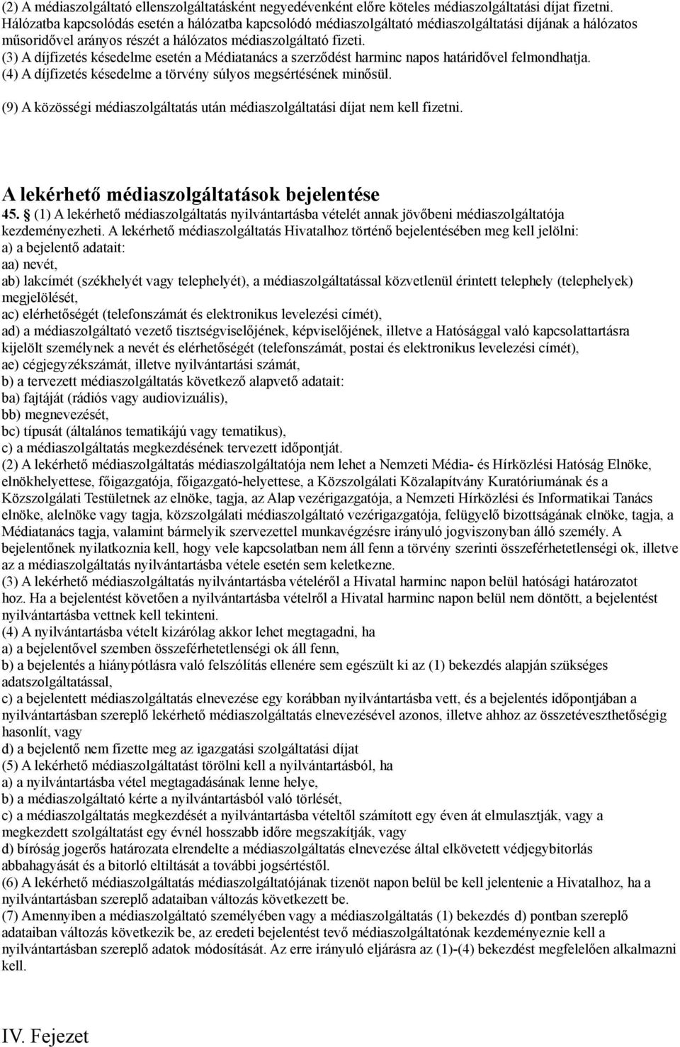 (3) A díjfizetés késedelme esetén a Médiatanács a szerződést harminc napos határidővel felmondhatja. (4) A díjfizetés késedelme a törvény súlyos megsértésének minősül.