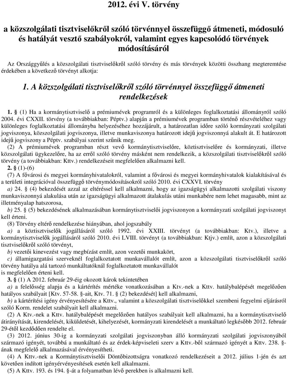 A közszolgálati tisztviselıkrıl szóló törvénnyel összefüggı átmeneti rendelkezések 1. (1) Ha a kormánytisztviselı a prémiumévek programról és a különleges foglalkoztatási állományról szóló 2004.