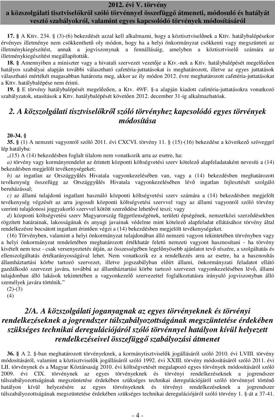 köztisztviselı számára az illetménykiegészítést megállapították. 18. Amennyiben a miniszter vagy a hivatali szervezet vezetıje a Ktv.-nek a Kttv.