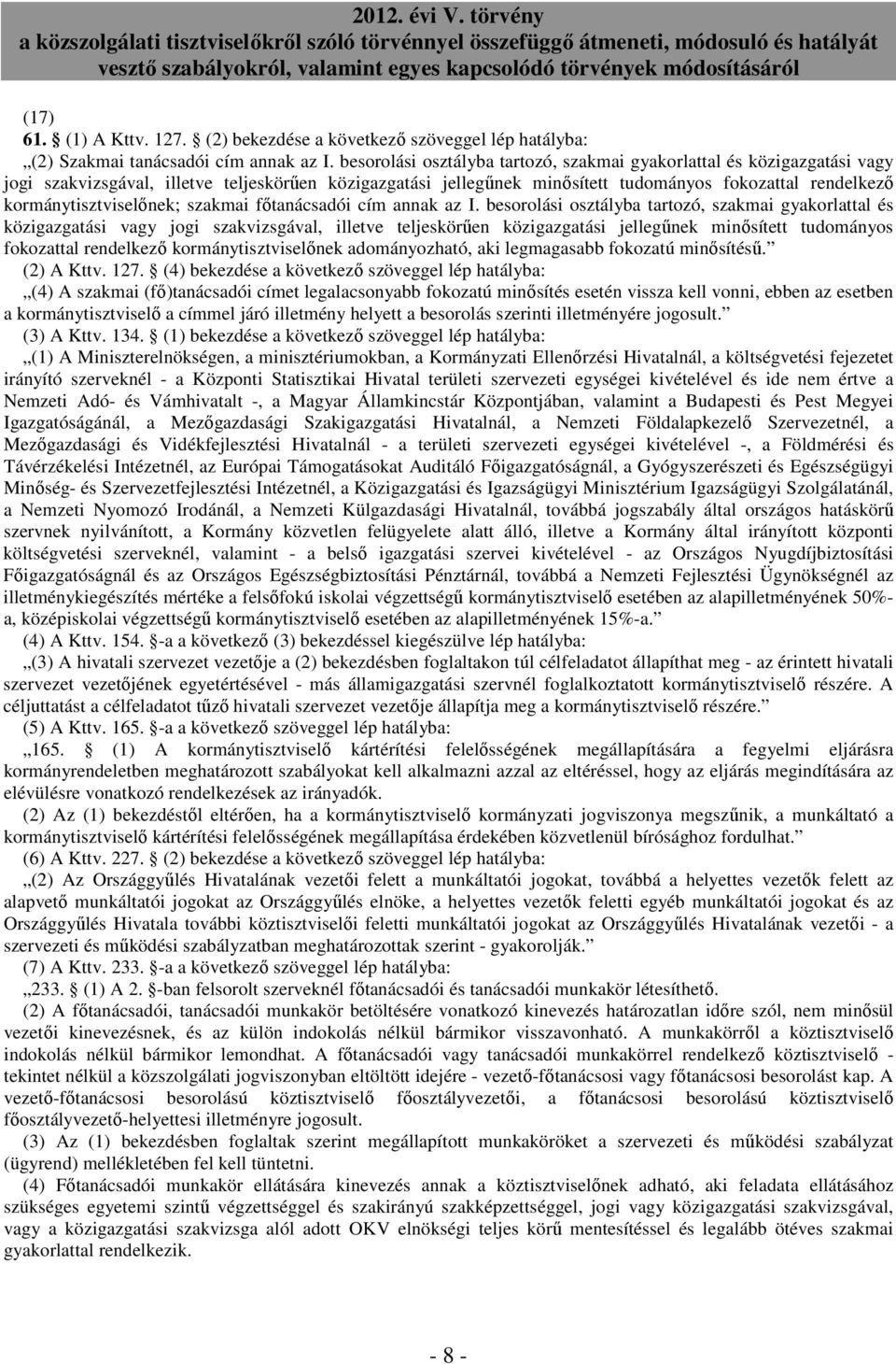 kormánytisztviselınek; szakmai fıtanácsadói cím annak az I.  kormánytisztviselınek adományozható, aki legmagasabb fokozatú minısítéső. (2) A Kttv. 127.