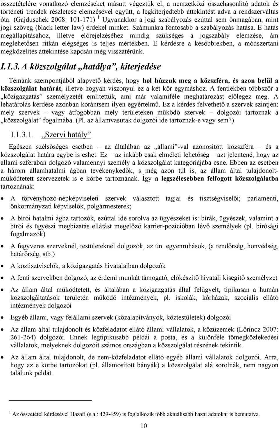 E hatás megállapításához, illetve előrejelzéséhez mindig szükséges a jogszabály elemzése, ám meglehetősen ritkán elégséges is teljes mértékben.