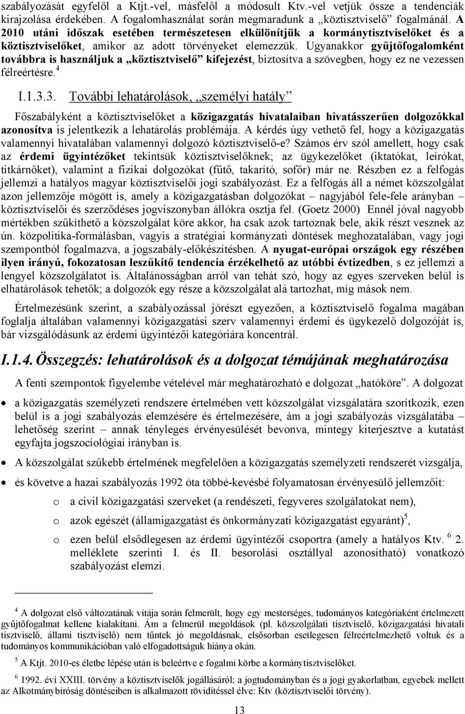 Ugyanakkor gyűjtőfogalomként továbbra is használjuk a köztisztviselő kifejezést, biztosítva a szövegben, hogy ez ne vezessen félreértésre. 4 I.1.3.