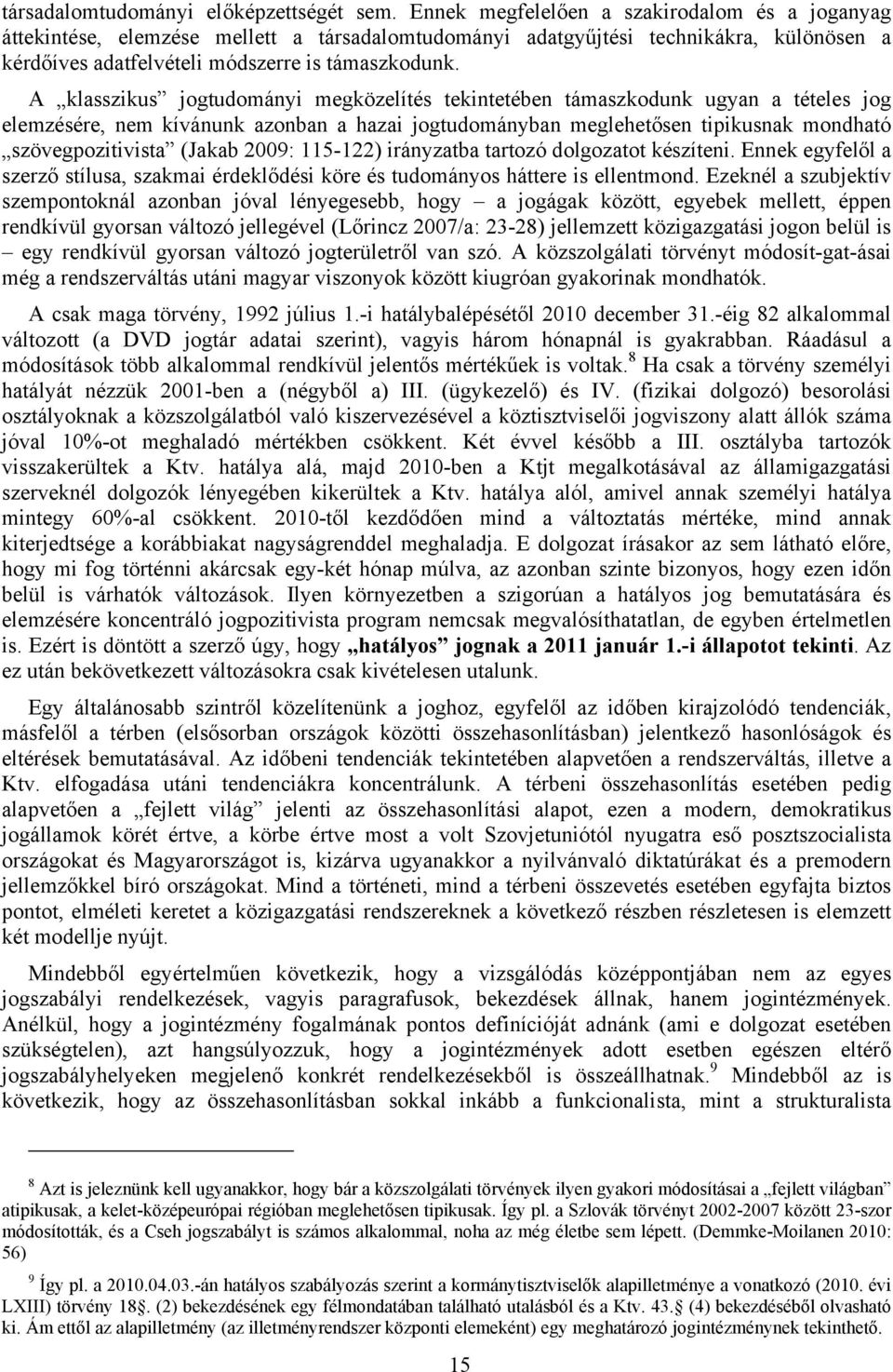 A klasszikus jogtudományi megközelítés tekintetében támaszkodunk ugyan a tételes jog elemzésére, nem kívánunk azonban a hazai jogtudományban meglehetősen tipikusnak mondható szövegpozitivista (Jakab